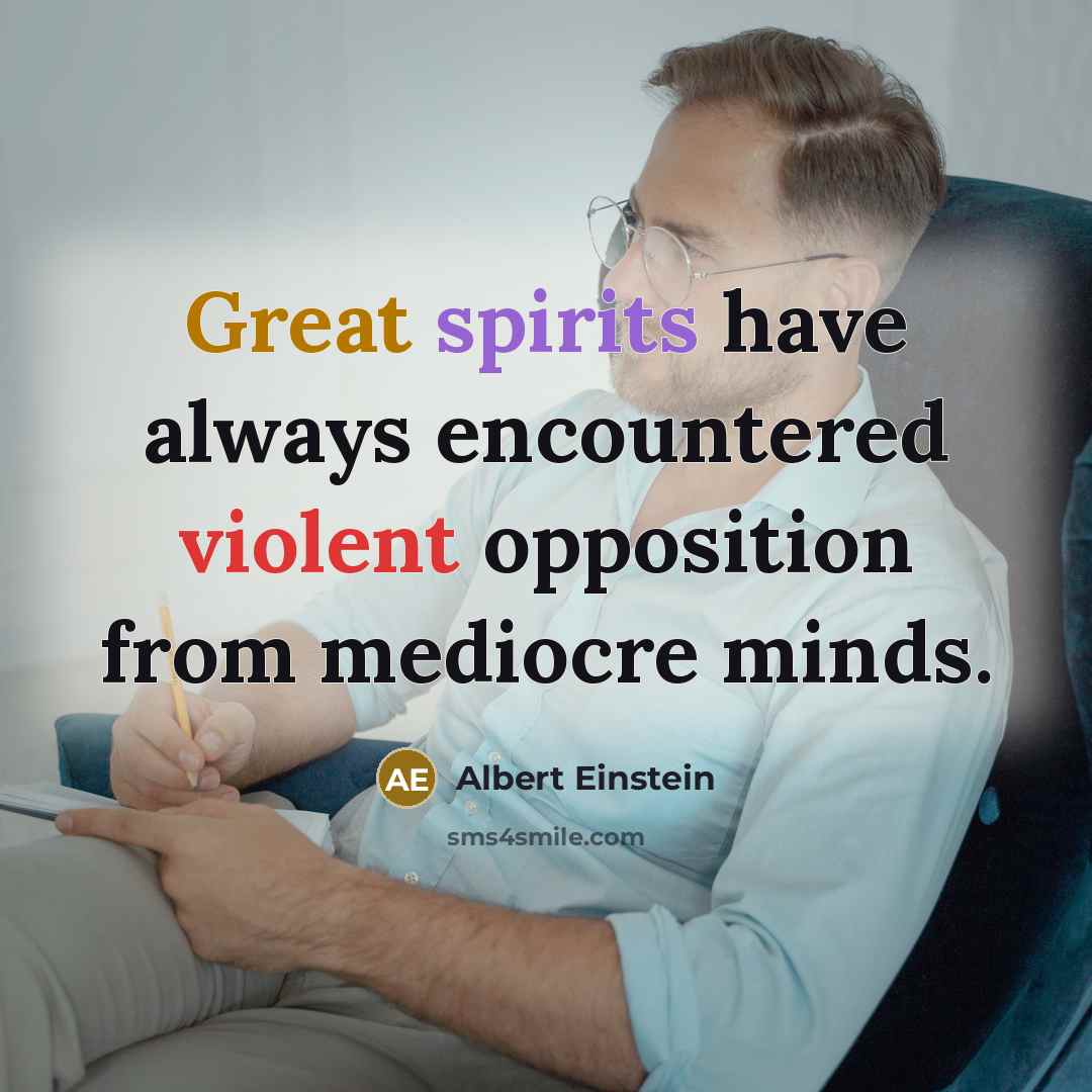 “Great spirits have always encountered violent opposition from mediocre minds.” quote by Albert Einstein