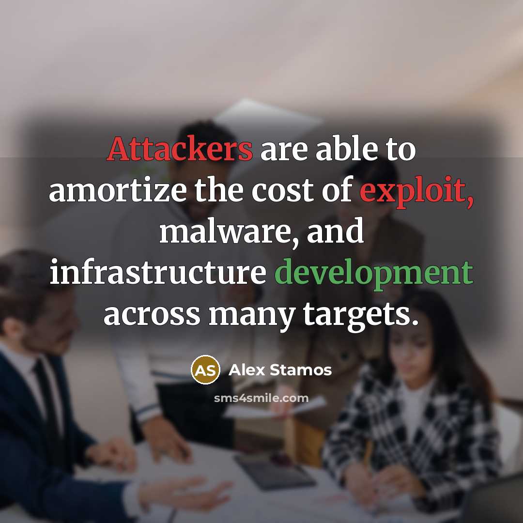 “Attackers are able to amortize the cost of exploit, malware, and infrastructure development across many targets.” quote by Alex Stamos