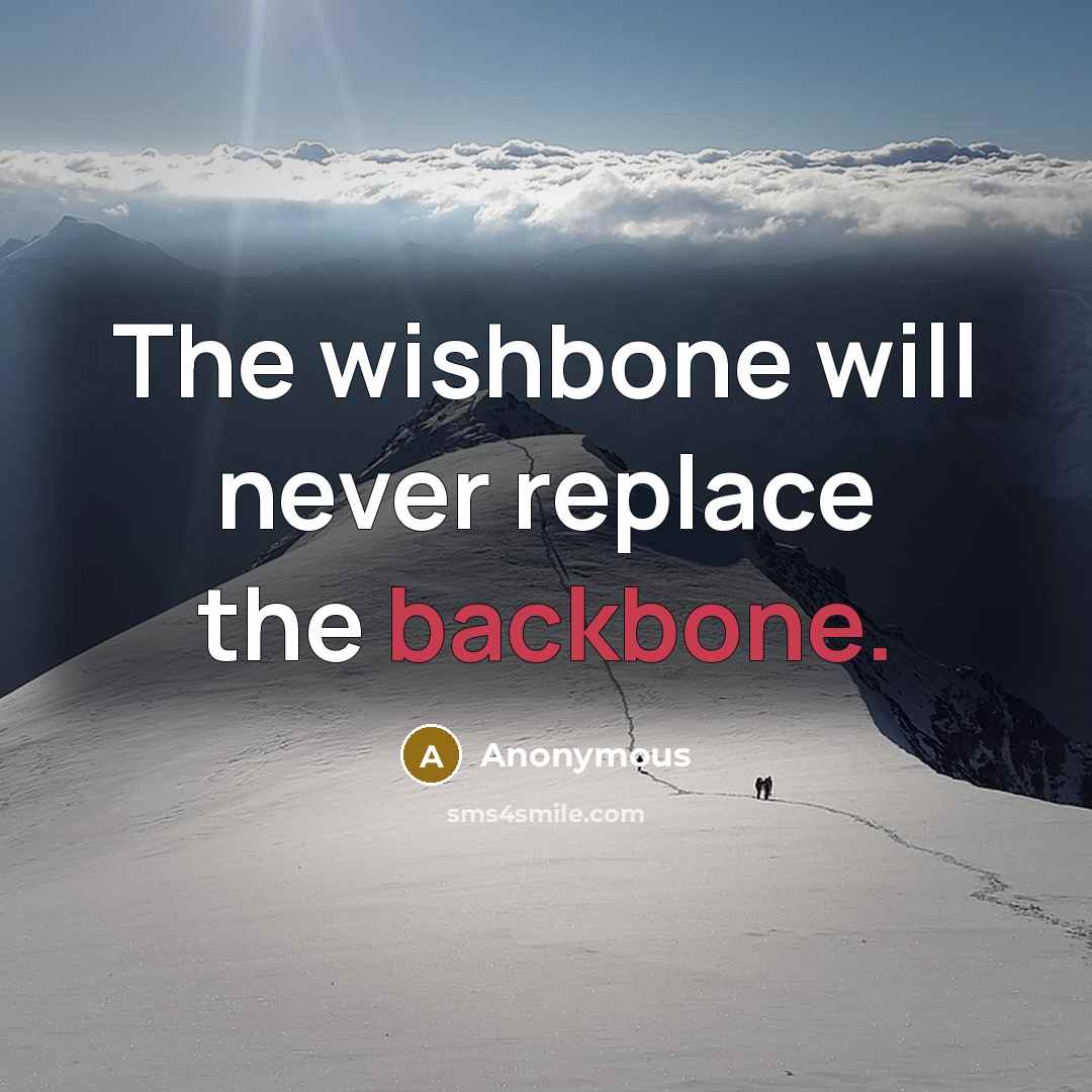 “The wishbone will never replace the backbone.” quote by Anonymous