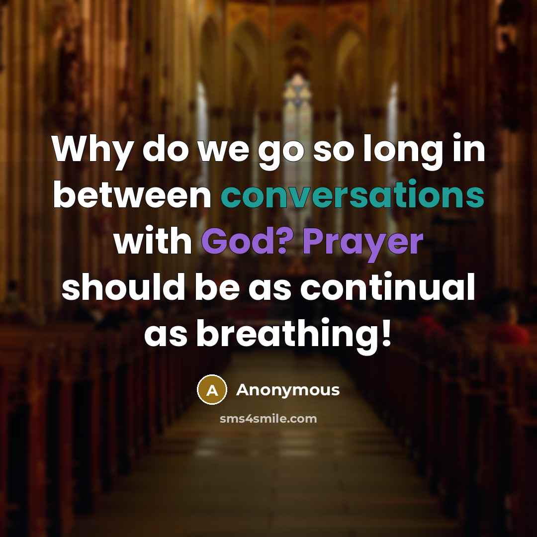 “Why do we go so long in between conversations with God? Prayer should be as continual as breathing!” quote by Anonymous