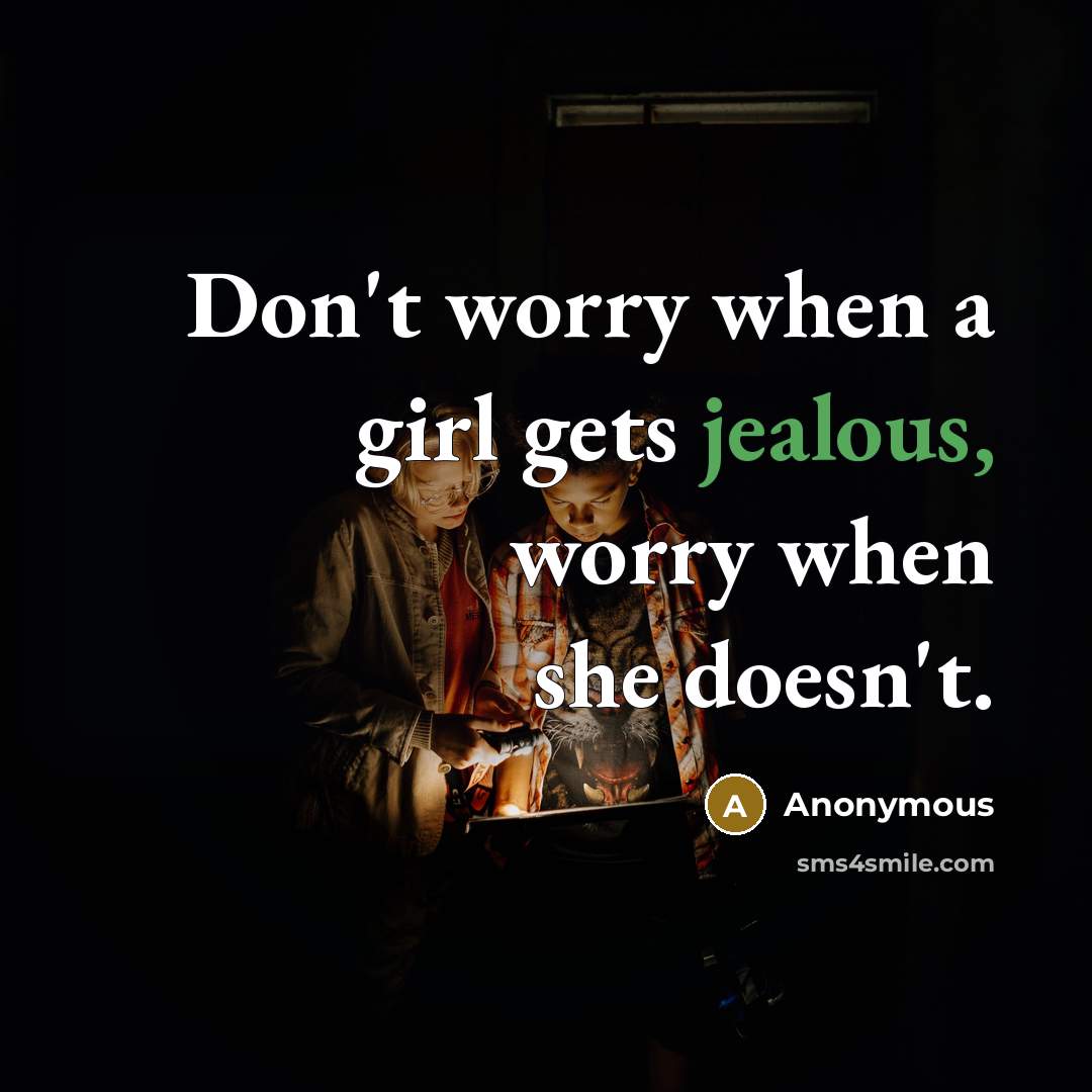 “Don't worry when a girl gets jealous, worry when she doesn't.” quote by Anonymous