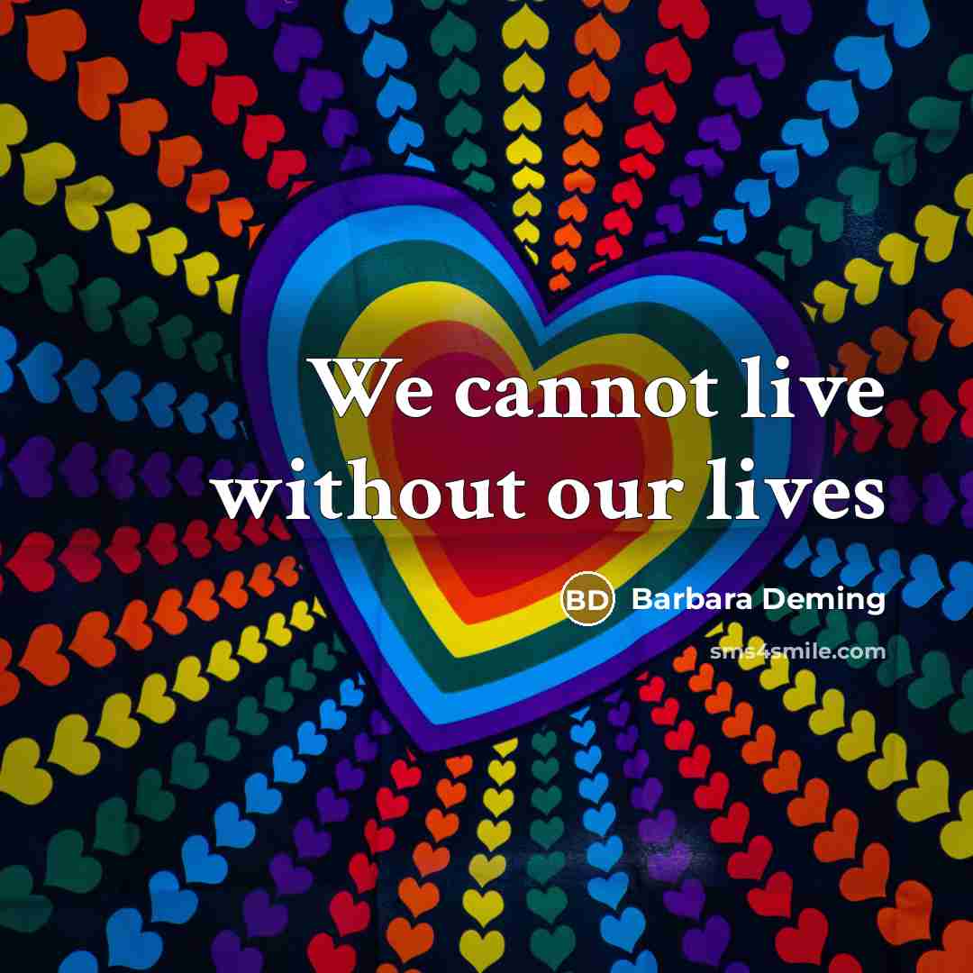 “We cannot live without our lives” quote by Barbara Deming