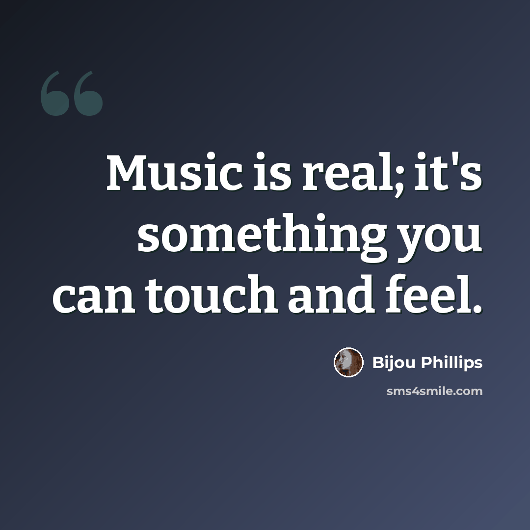 “Music is real; it's something you can touch and feel.” quote by Bijou Phillips