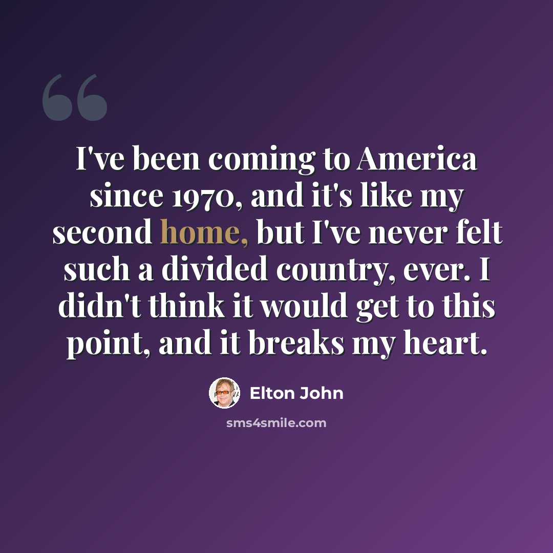 “I've been coming to America since 1970, and it's like my second home, but I've never felt such a divided country, ever. I didn't think it would get to this point, and it breaks my heart.” quote by Elton John