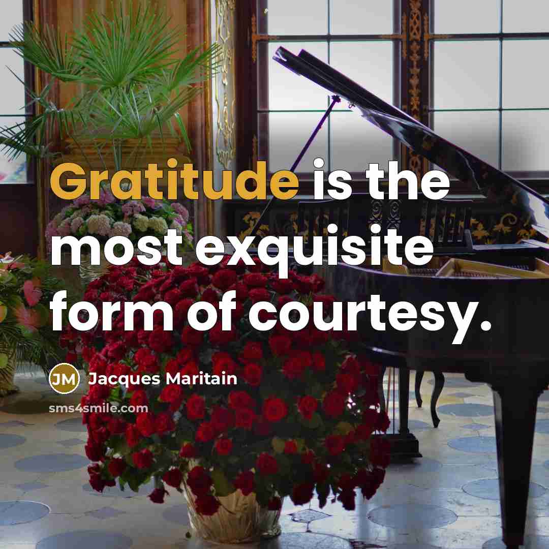 “Gratitude is the most exquisite form of courtesy.” quote by Jacques Maritain