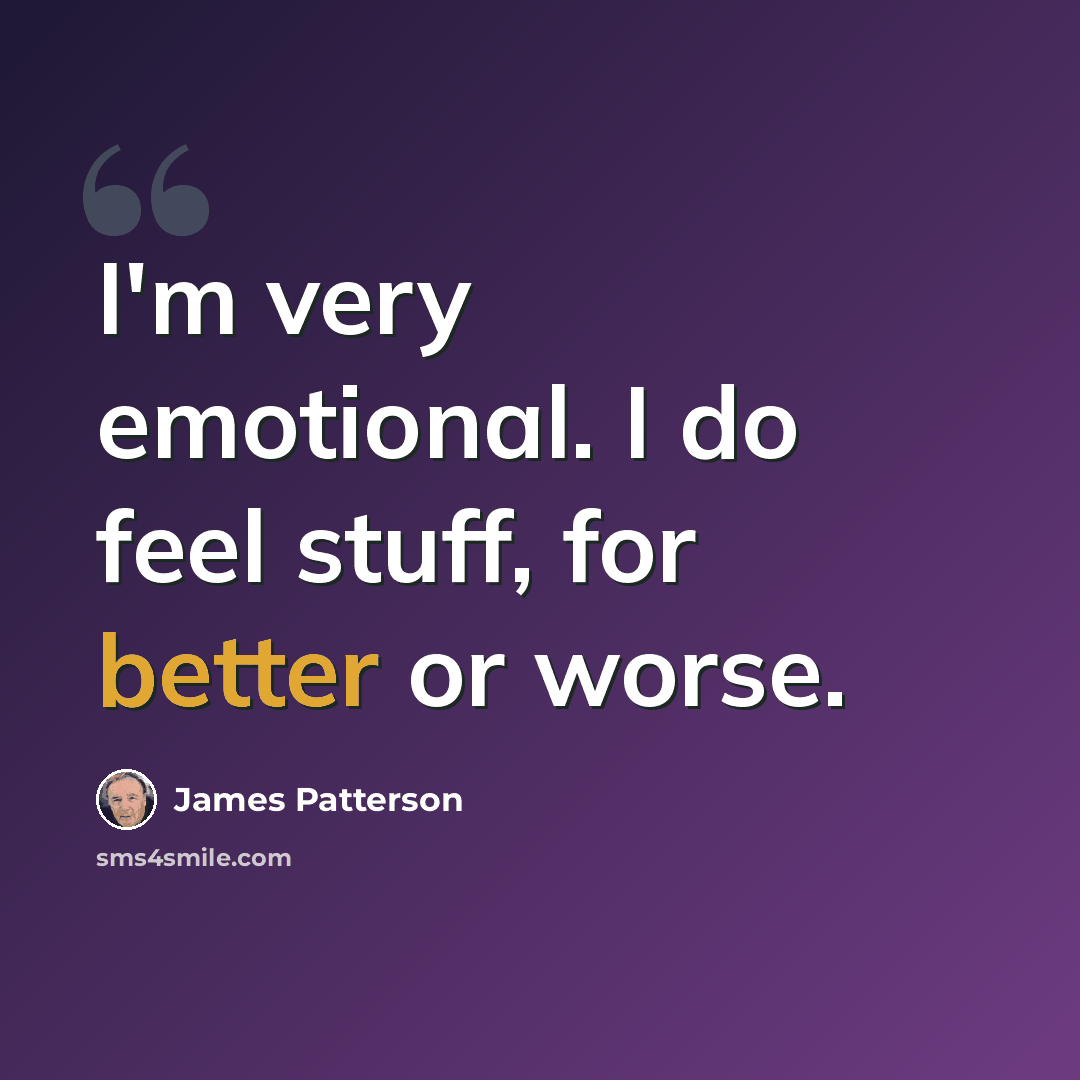 “I'm very emotional. I do feel stuff, for better or worse.” quote by James Patterson