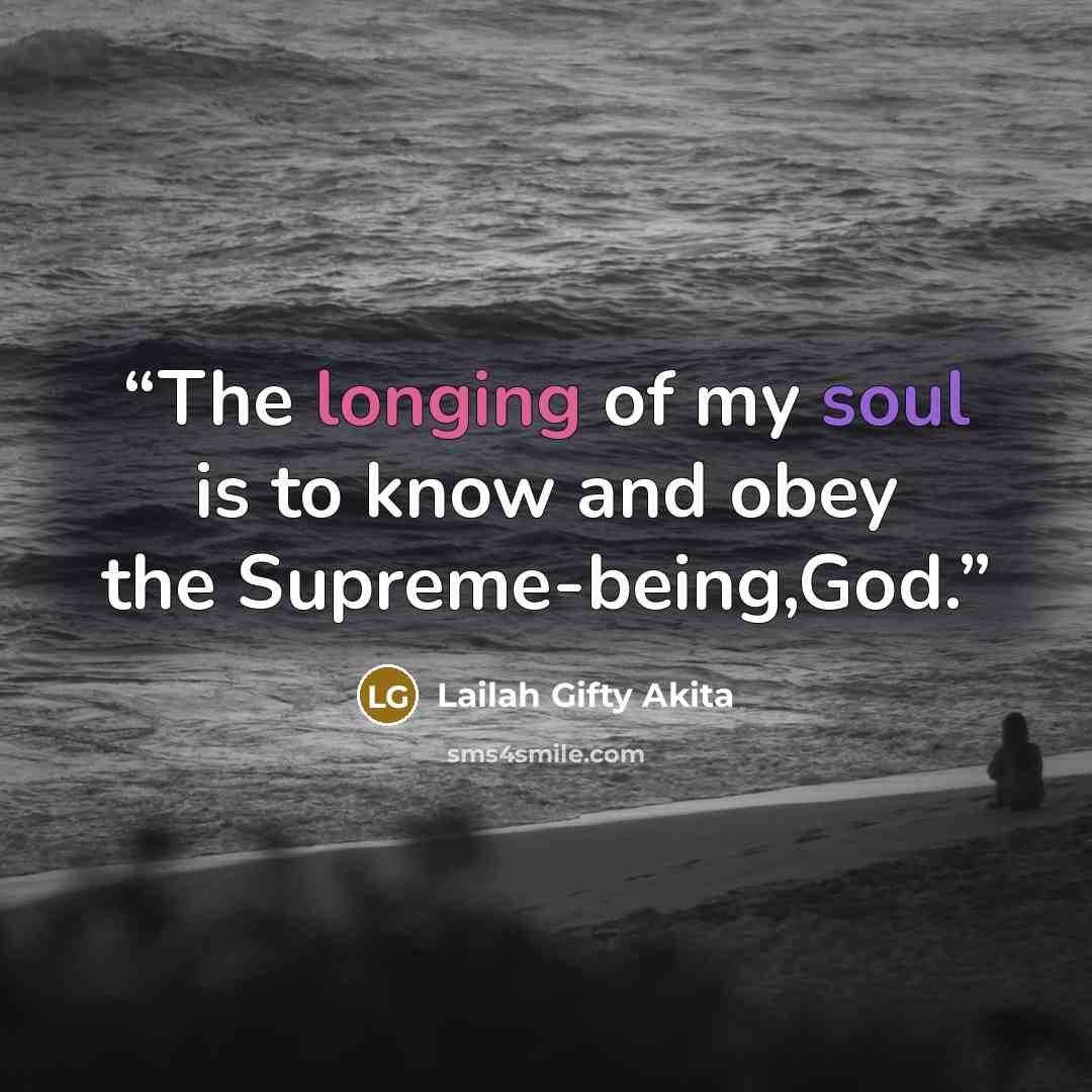 “The longing of my soul is to know and obey the Supreme-being,God.” quote by Lailah Gifty Akita