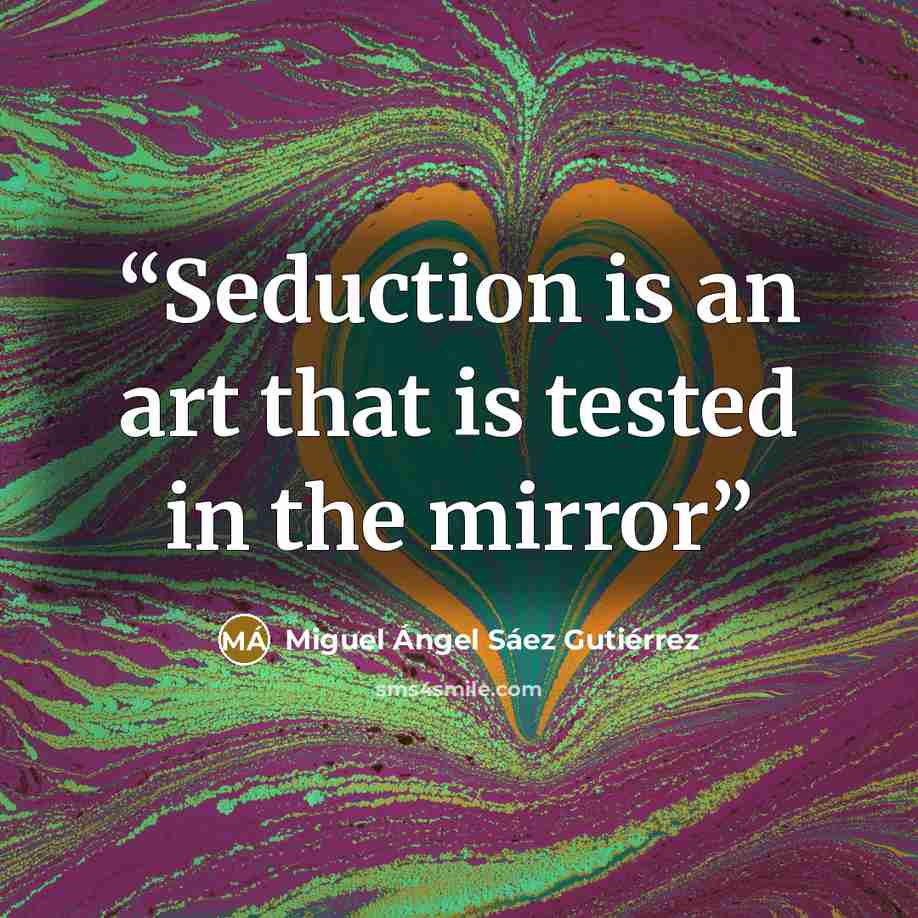 “Seduction is an art that is tested in the mirror” quote by Miguel Ángel Sáez Gutiérrez
