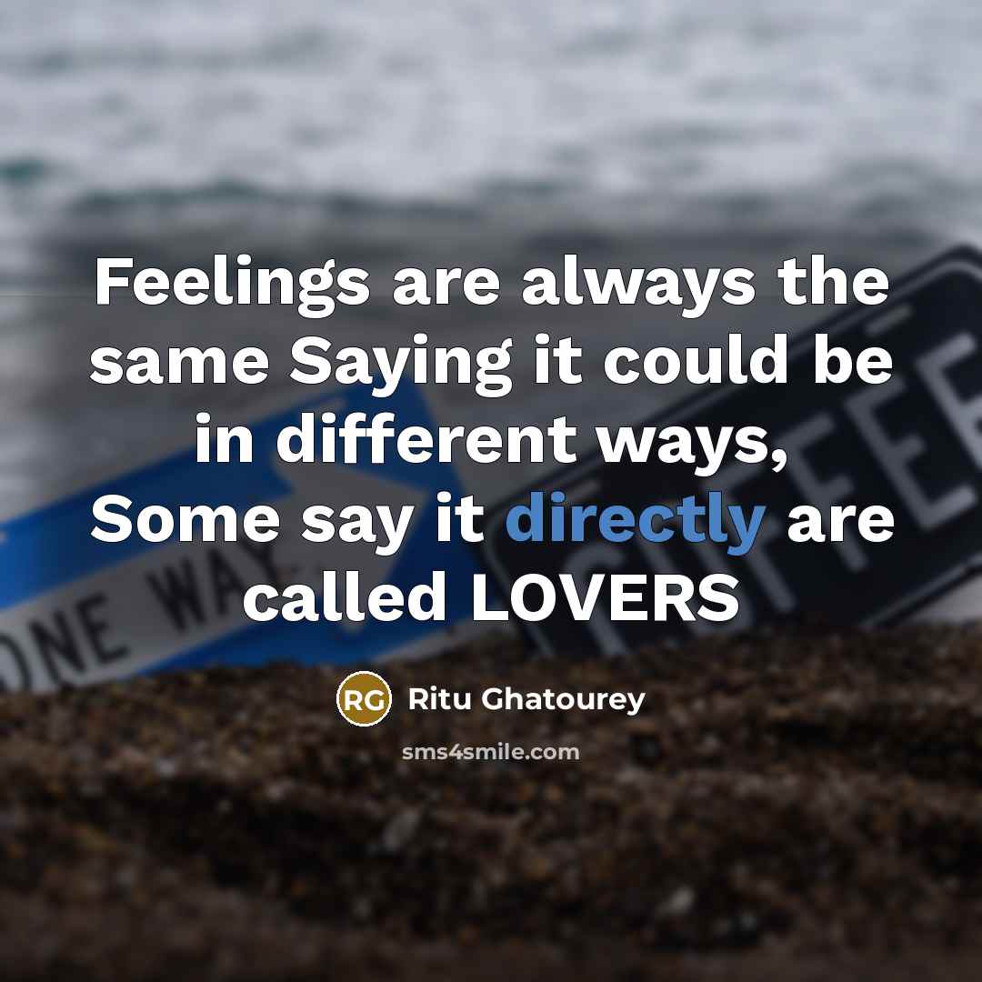 “Feelings are always the same Saying it could be in different ways, Some say it directly are called LOVERS” quote by Ritu Ghatourey