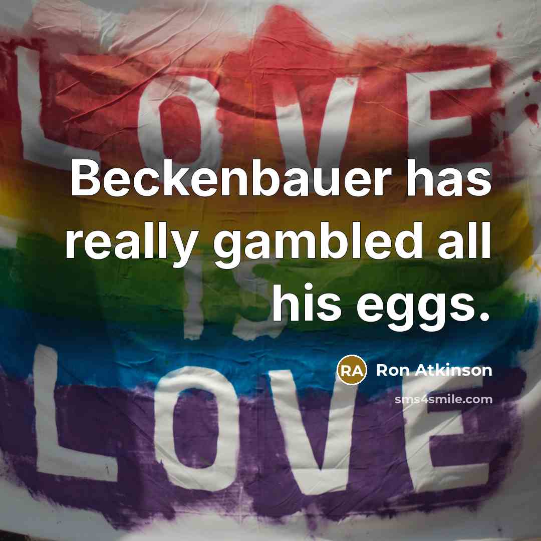 “Beckenbauer has really gambled all his eggs.” quote by Ron Atkinson