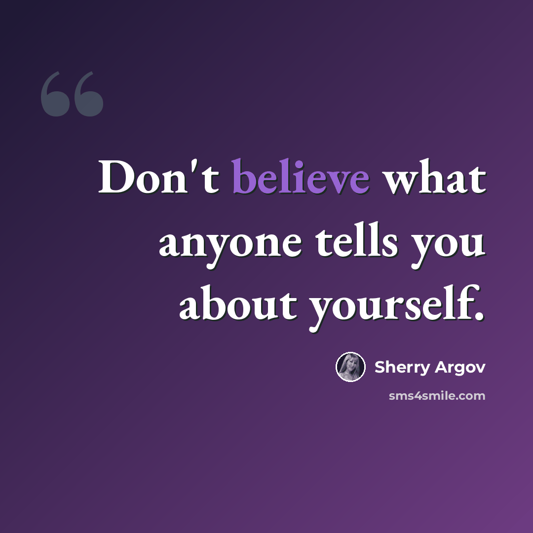 “Don't believe what anyone tells you about yourself.” quote by Sherry Argov