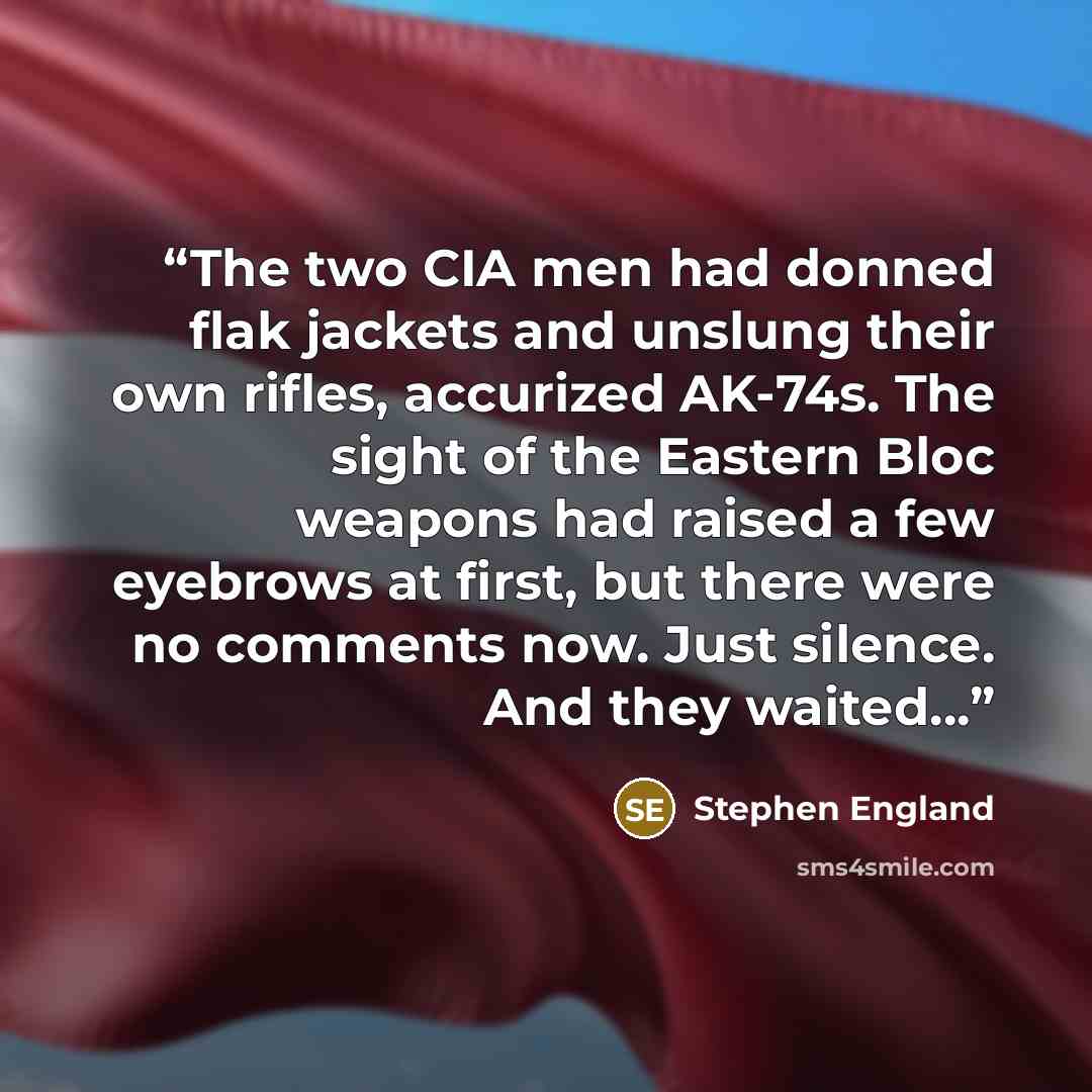 “The two CIA men had donned flak jackets and unslung their own rifles, accurized AK-74s. The sight of the Eastern Bloc weapons had raised a few eyebrows at first, but there were no comments now. Just silence. And they waited…” quote by Stephen England