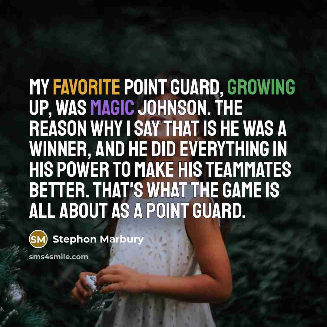 “My favorite point guard, growing up, was Magic Johnson. The reason why I say that is he was a winner, and he did everything in his power to make his teammates better. That's what the game is all about as a point guard.” quote by Stephon Marbury