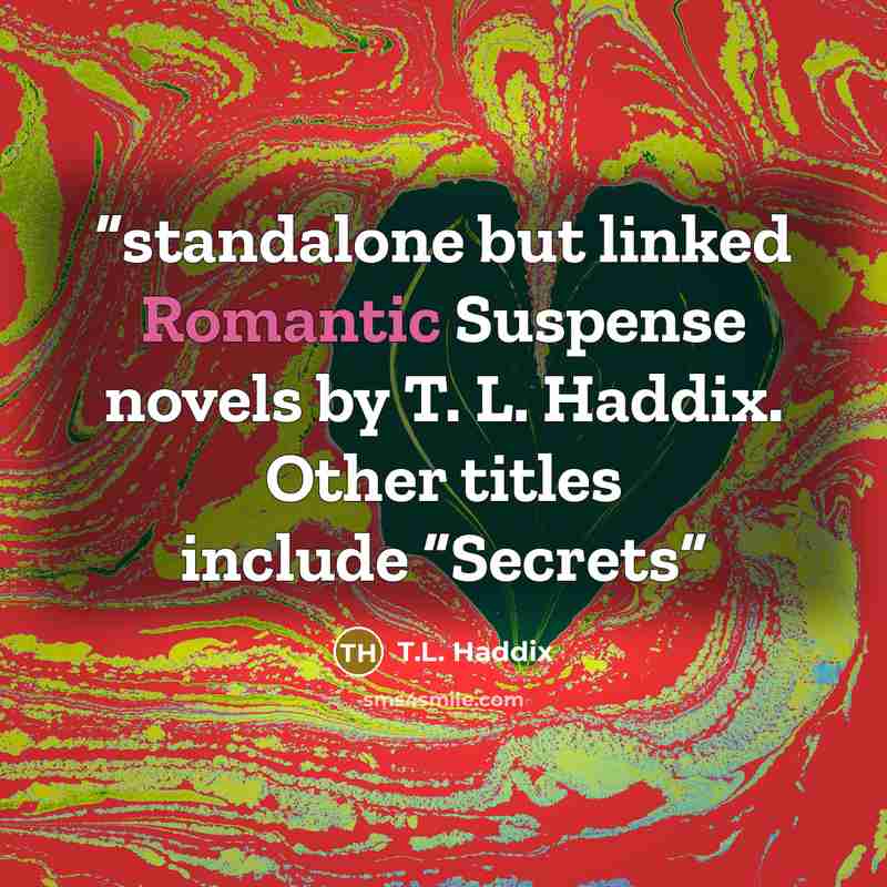 “standalone but linked Romantic Suspense novels by T. L. Haddix. Other titles include “Secrets” quote by T.L. Haddix