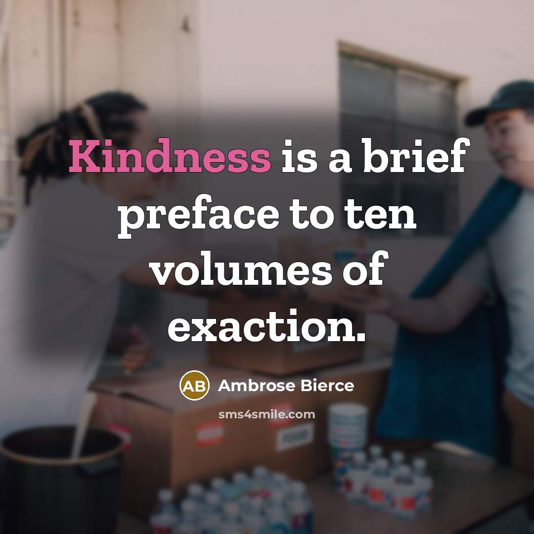 “Kindness is a brief preface to ten volumes of exaction.” quote by Ambrose Bierce