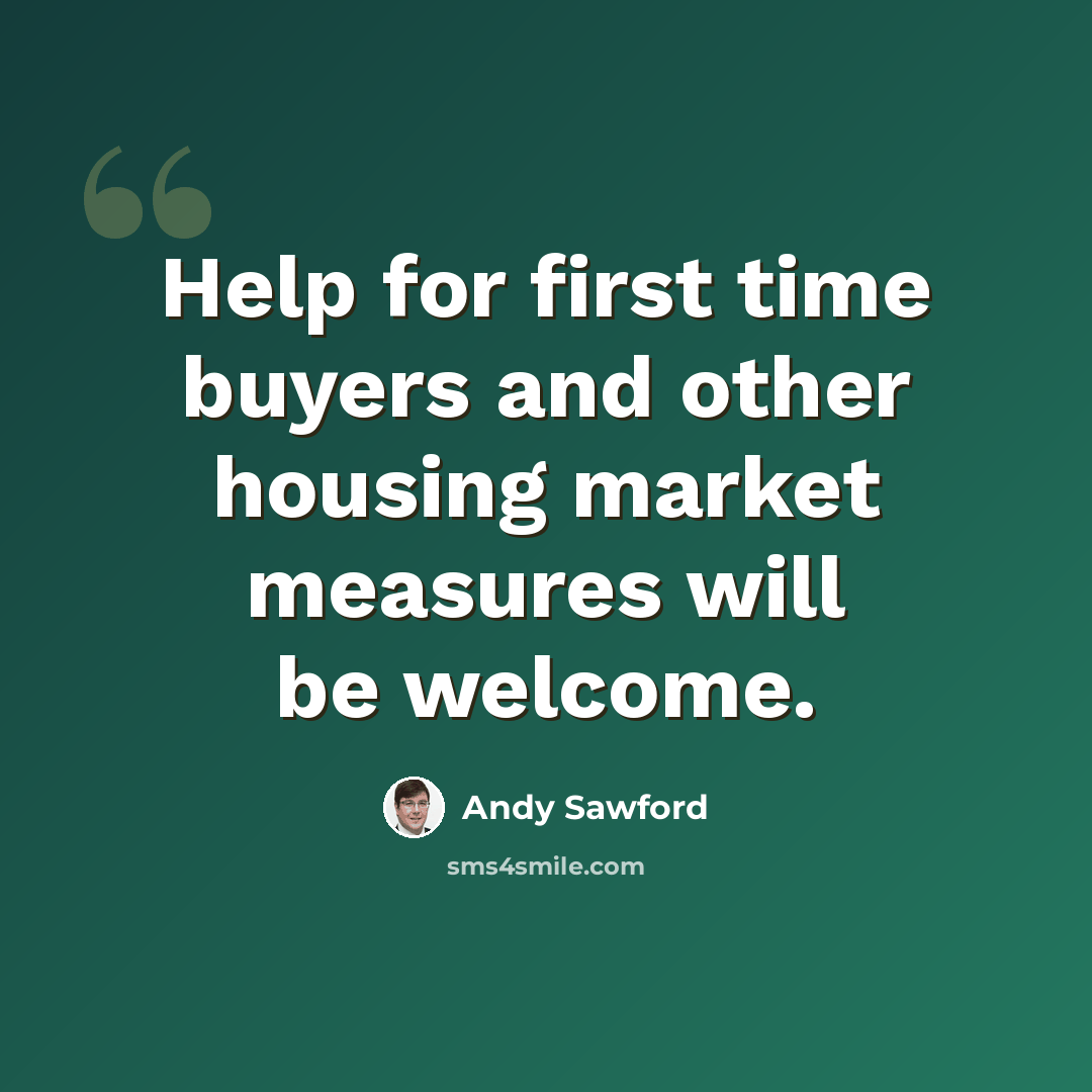 “Help for first time buyers and other housing market measures will be welcome.” quote by Andy Sawford