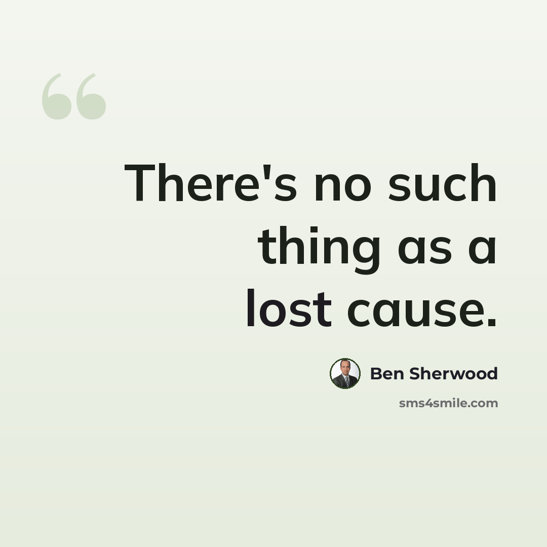 “There's no such thing as a lost cause.” quote by Ben Sherwood