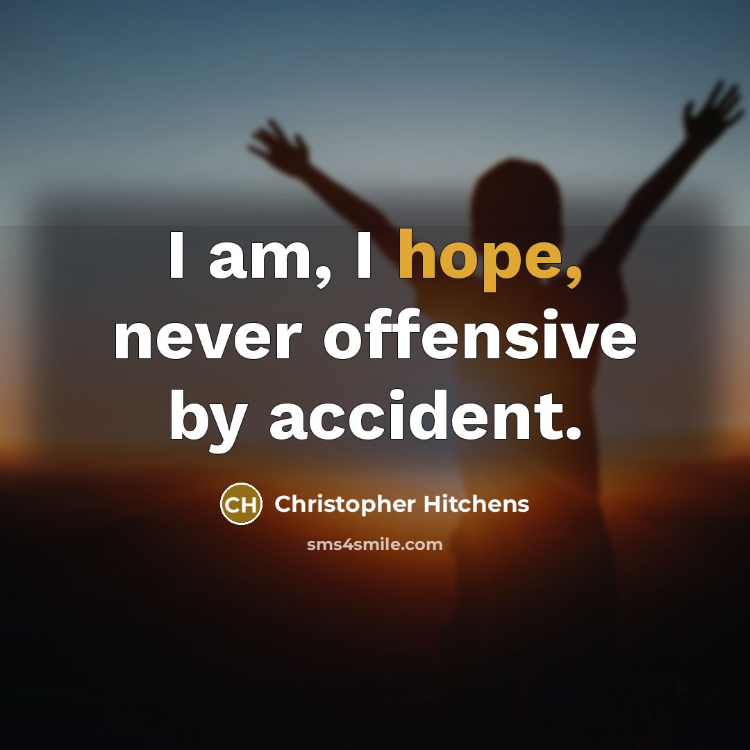 “I am, I hope, never offensive by accident.” quote by Christopher Hitchens