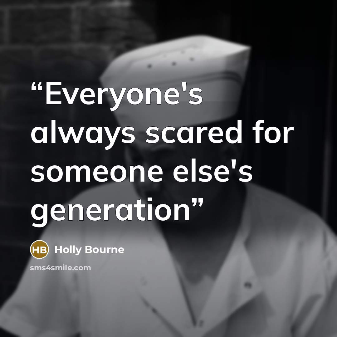 “Everyone's always scared for someone else's generation” quote by Holly Bourne