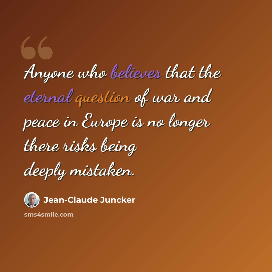 “Anyone who believes that the eternal question of war and peace in Europe is no longer there risks being deeply mistaken.” quote by Jean-Claude Juncker