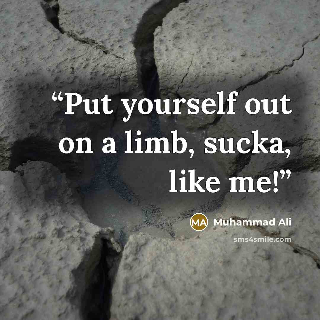 “Put yourself out on a limb, sucka, like me!” quote by Muhammad Ali