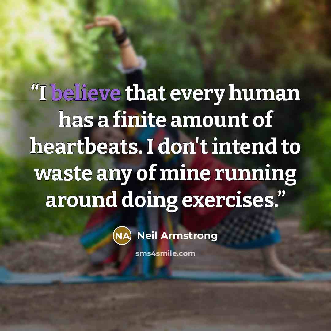 “I believe that every human has a finite amount of heartbeats. I don't intend to waste any of mine running around doing exercises.” quote by Neil Armstrong