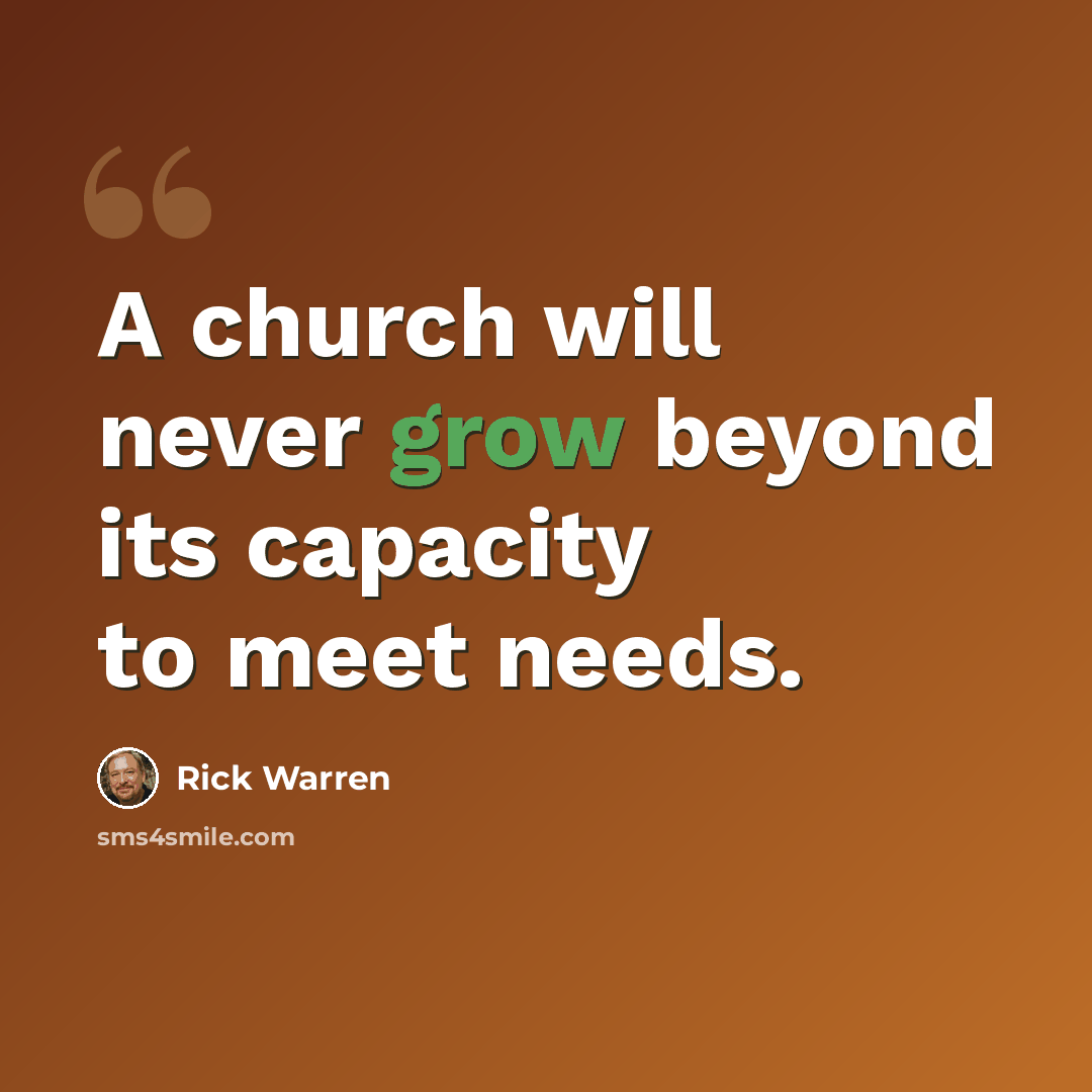 “A church will never grow beyond its capacity to meet needs.” quote by Rick Warren