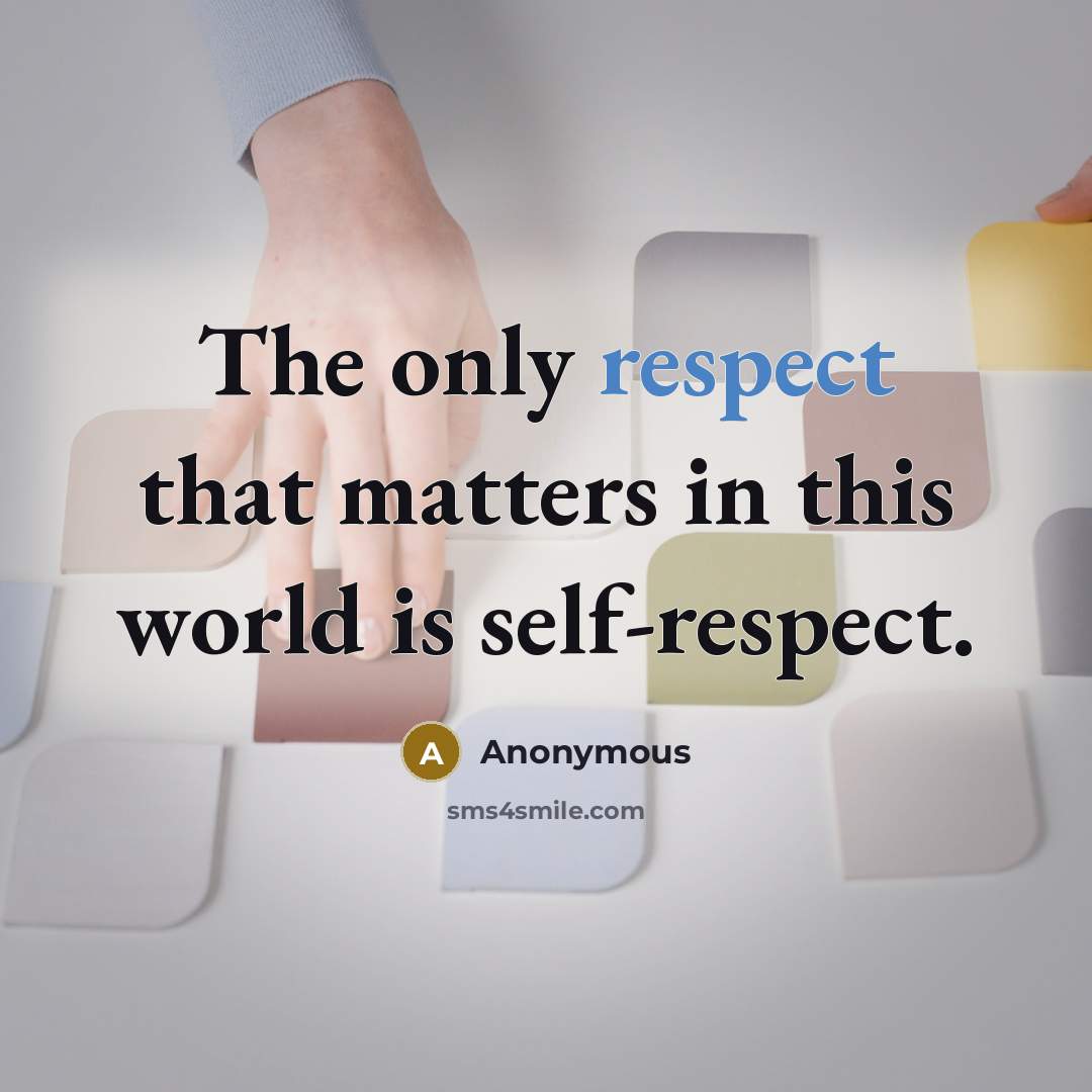 “The only respect that matters in this world is self-respect.” quote by Anonymous