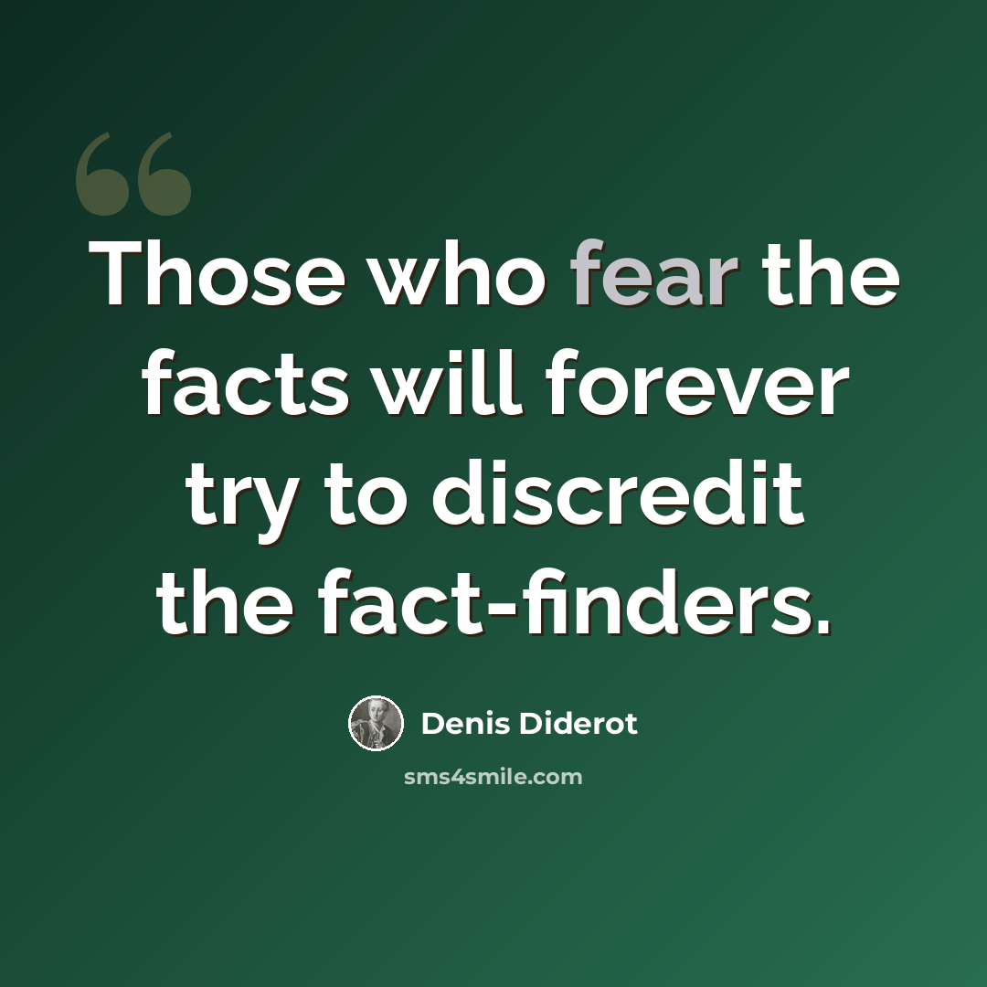 “Those who fear the facts will forever try to discredit the fact-finders.” quote by Denis Diderot