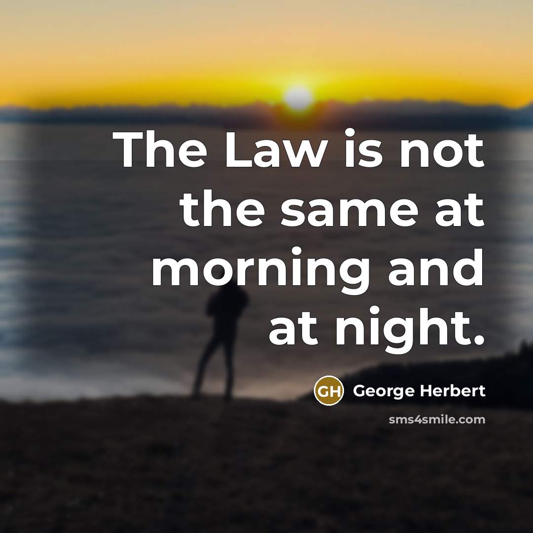 “The Law is not the same at morning and at night.” quote by George Herbert