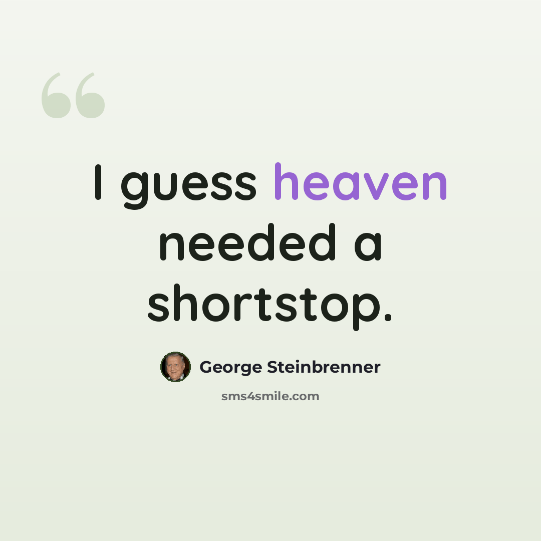 “I guess heaven needed a shortstop.” quote by George Steinbrenner