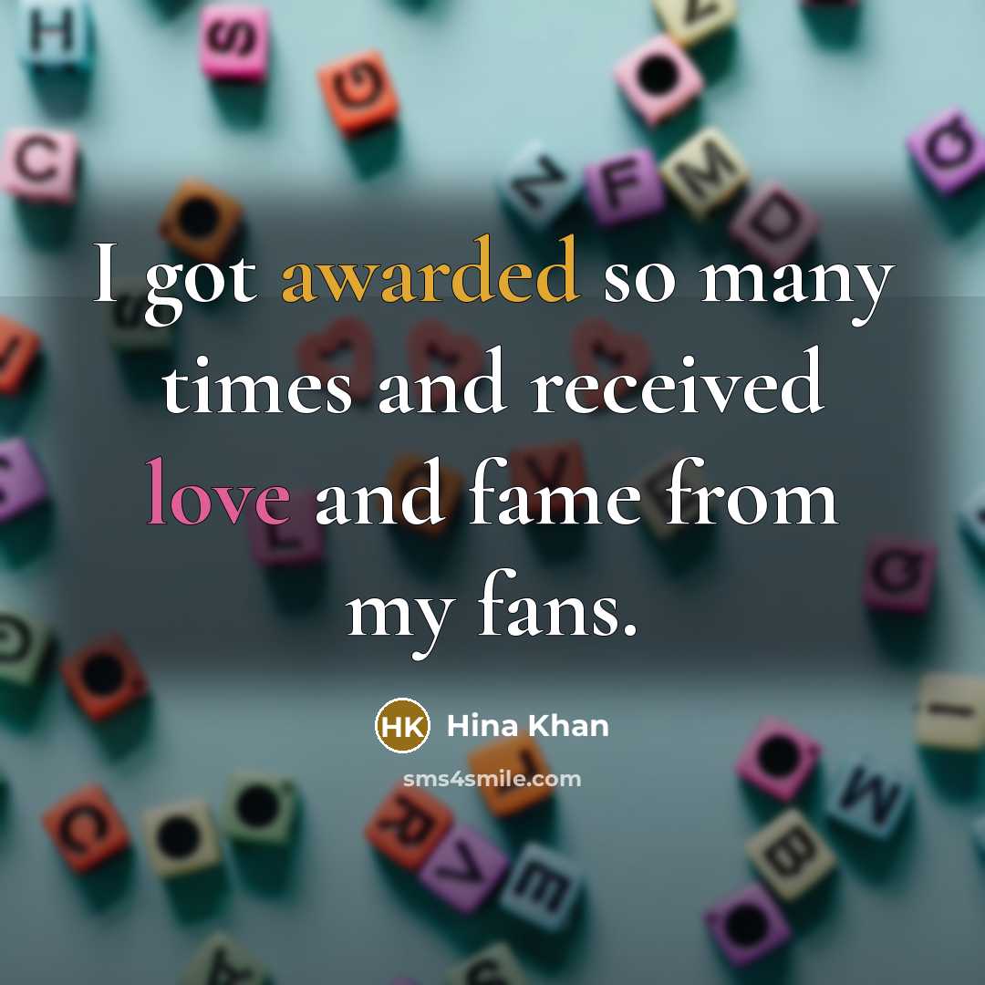 “I got awarded so many times and received love and fame from my fans.” quote by Hina Khan