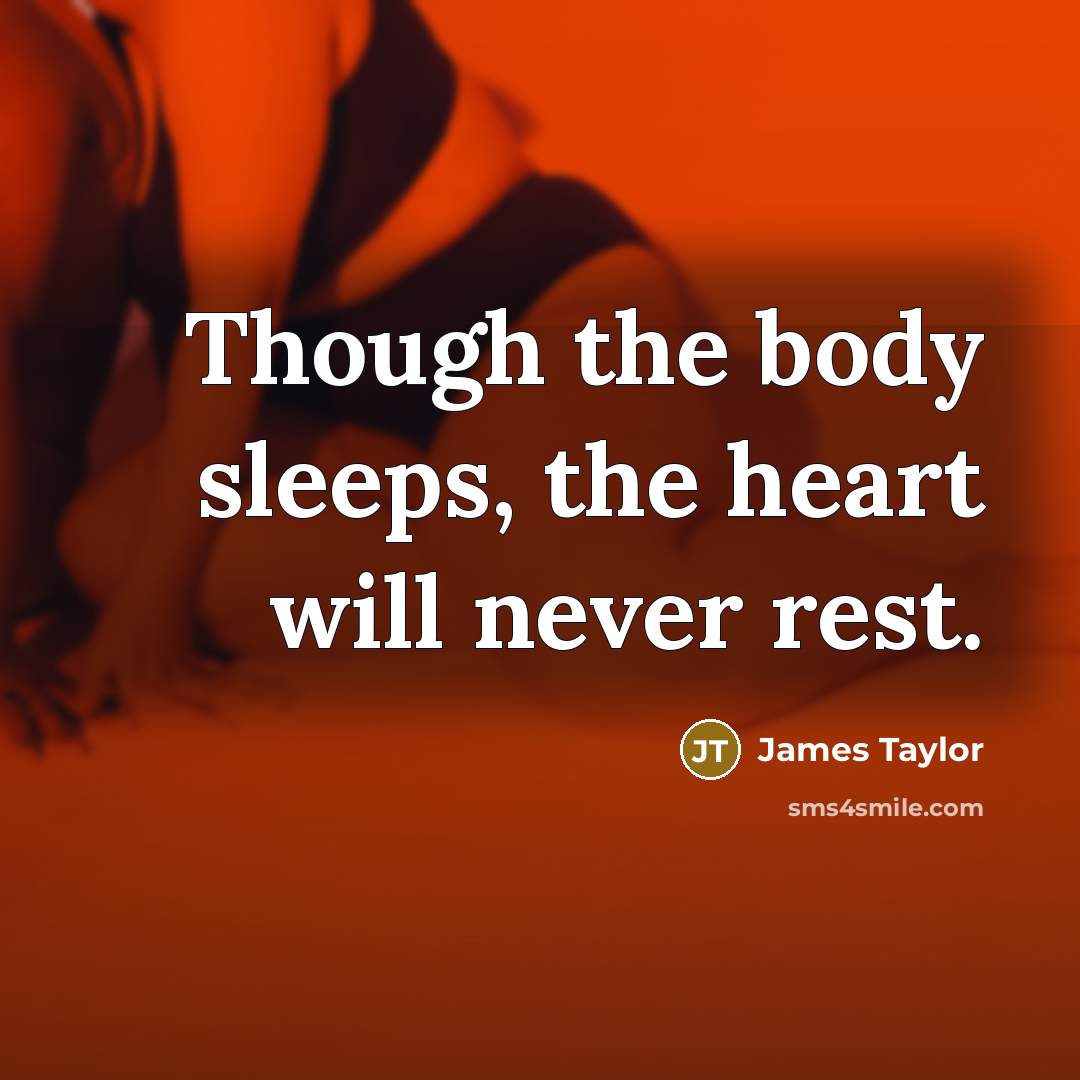 “Though the body sleeps, the heart will never rest.” quote by James Taylor