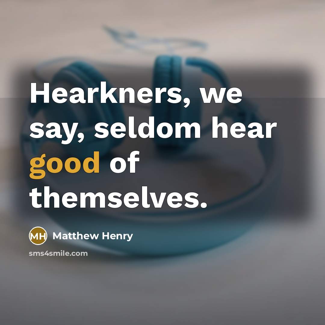 “Hearkners, we say, seldom hear good of themselves.” quote by Matthew Henry
