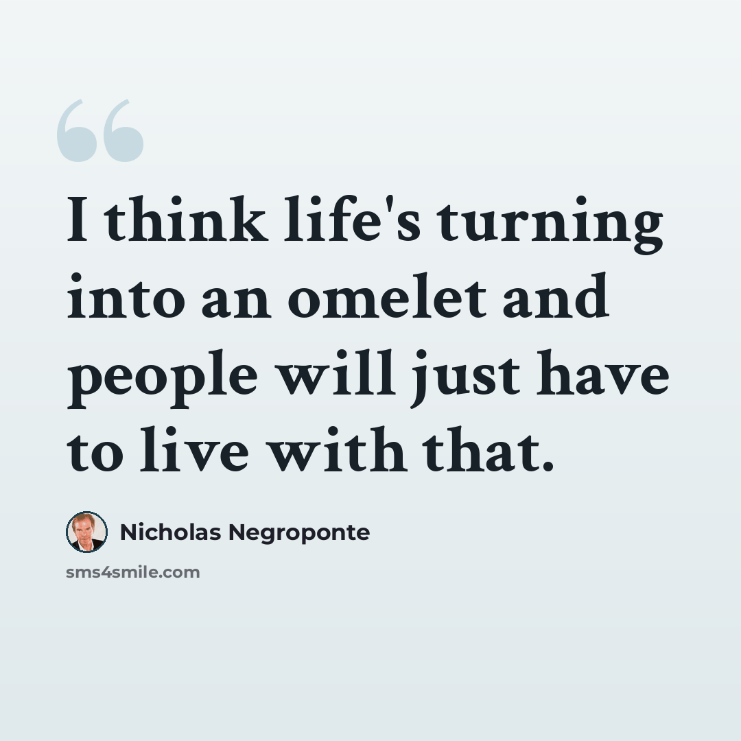 “I think life's turning into an omelet and people will just have to live with that.” quote by Nicholas Negroponte
