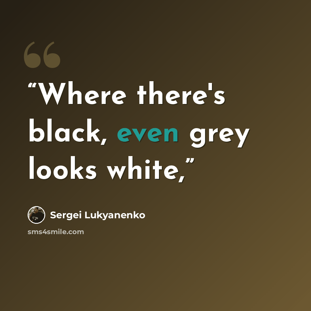 “Where there's black, even grey looks white,” quote by Sergei Lukyanenko