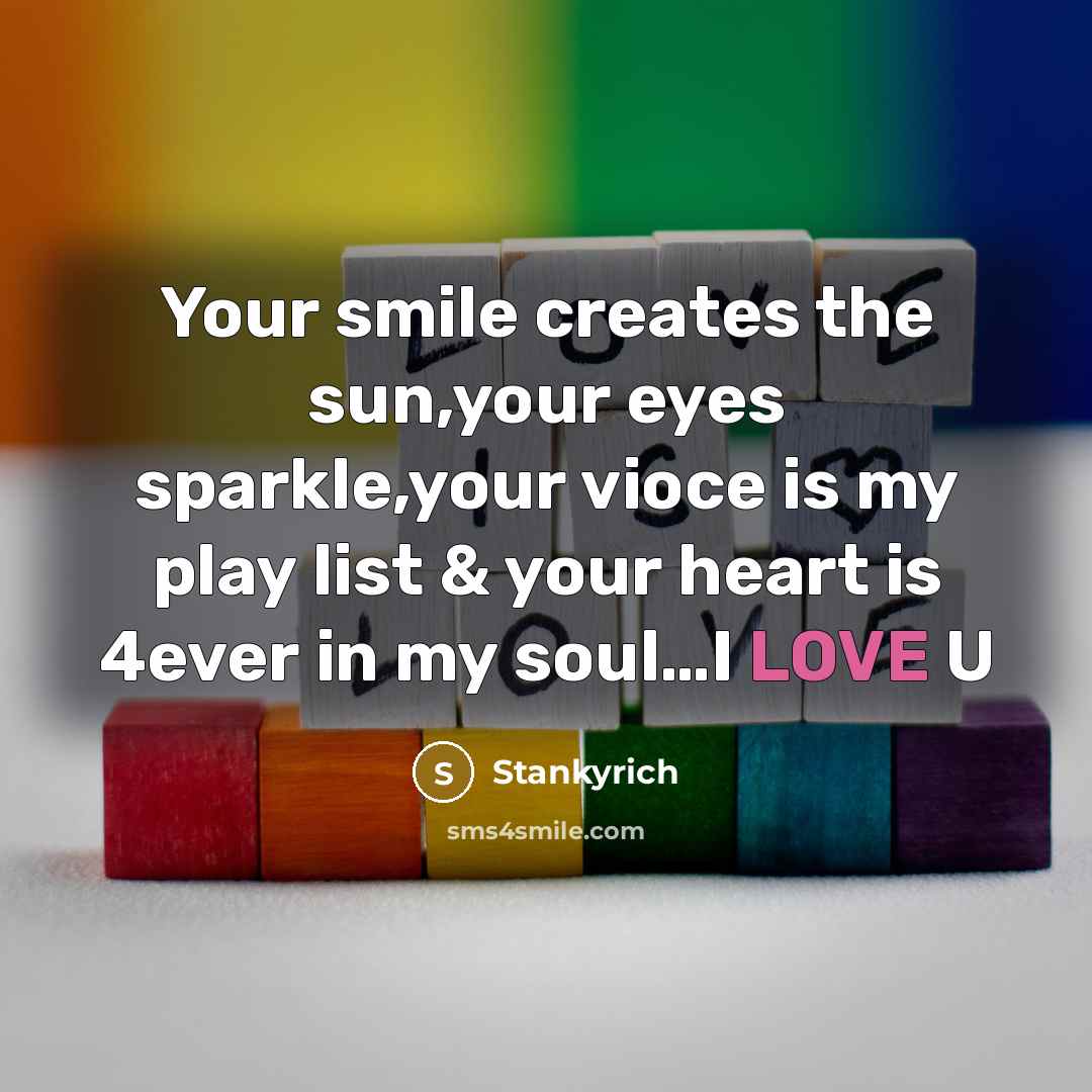 “Your smile creates the sun,your eyes sparkle,your vioce is my play list & your heart is 4ever in my soul…I LOVE U” quote by Stankyrich