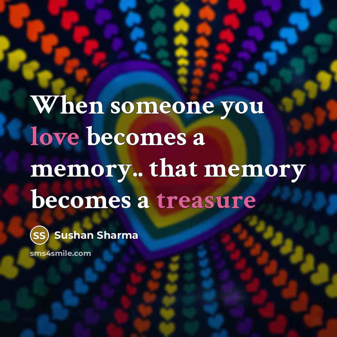 “When someone you love becomes a memory.. that memory becomes a treasure” quote by Sushan Sharma