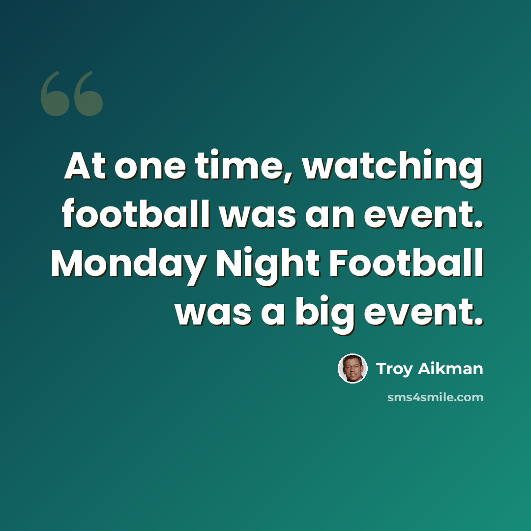 “At one time, watching football was an event. Monday Night Football was a big event.” quote by Troy Aikman