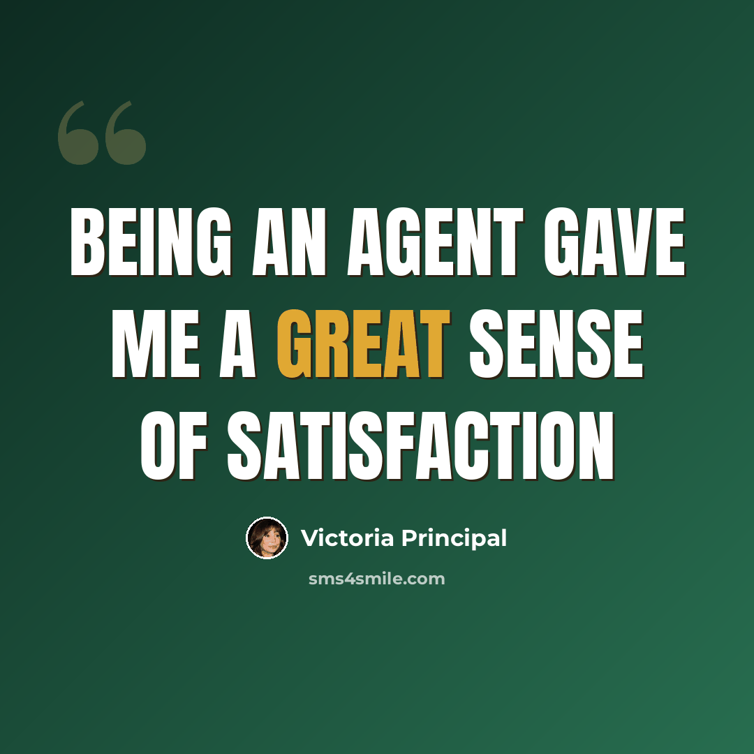 “Being an agent gave me a great sense of satisfaction” quote by Victoria Principal