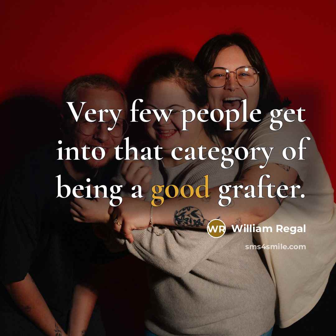 “Very few people get into that category of being a good grafter.” quote by William Regal