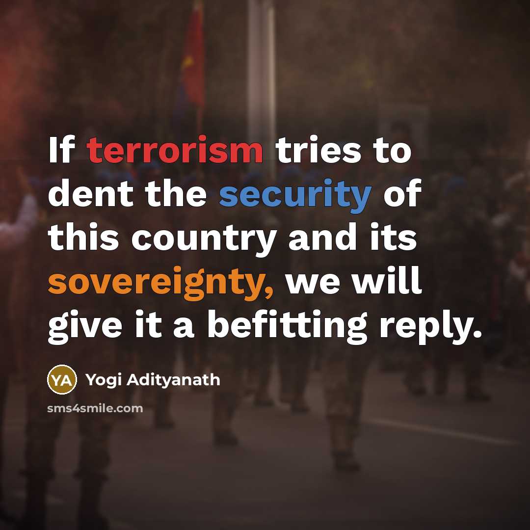 “If terrorism tries to dent the security of this country and its sovereignty, we will give it a befitting reply.” quote by Yogi Adityanath