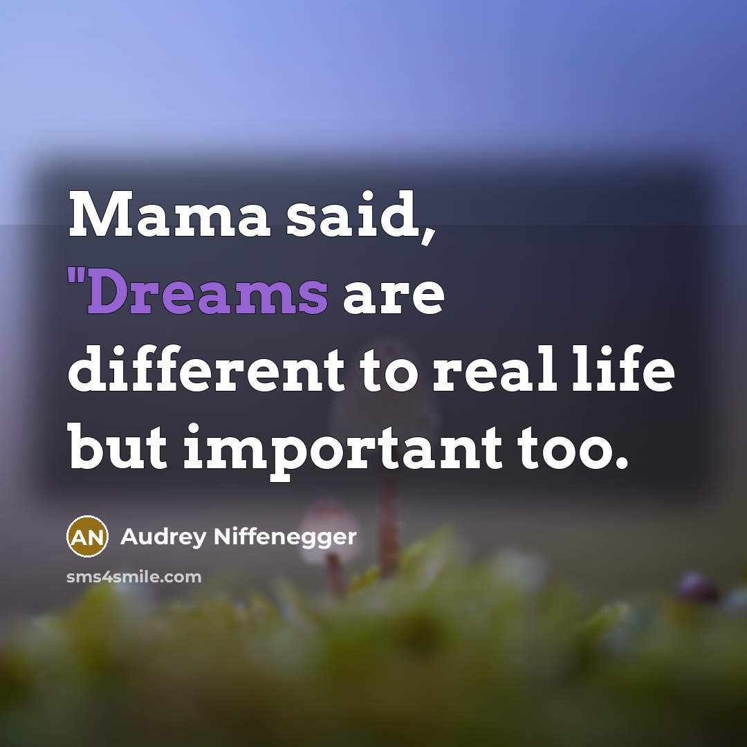 “Mama said, "Dreams are different to real life but important too.” quote by Audrey Niffenegger