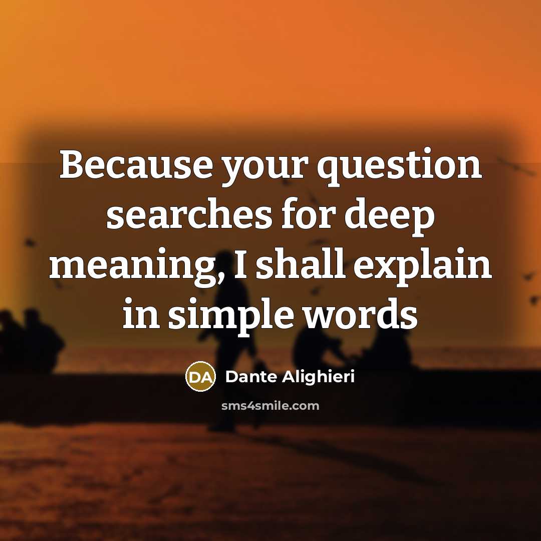 “Because your question searches for deep meaning, I shall explain in simple words” quote by Dante Alighieri