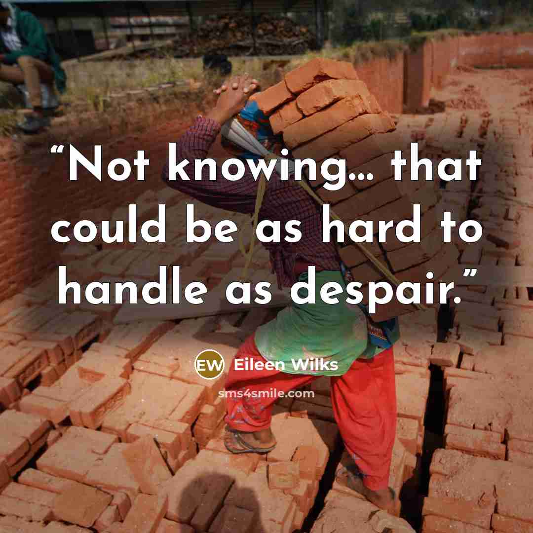 “Not knowing… that could be as hard to handle as despair.” quote by Eileen Wilks