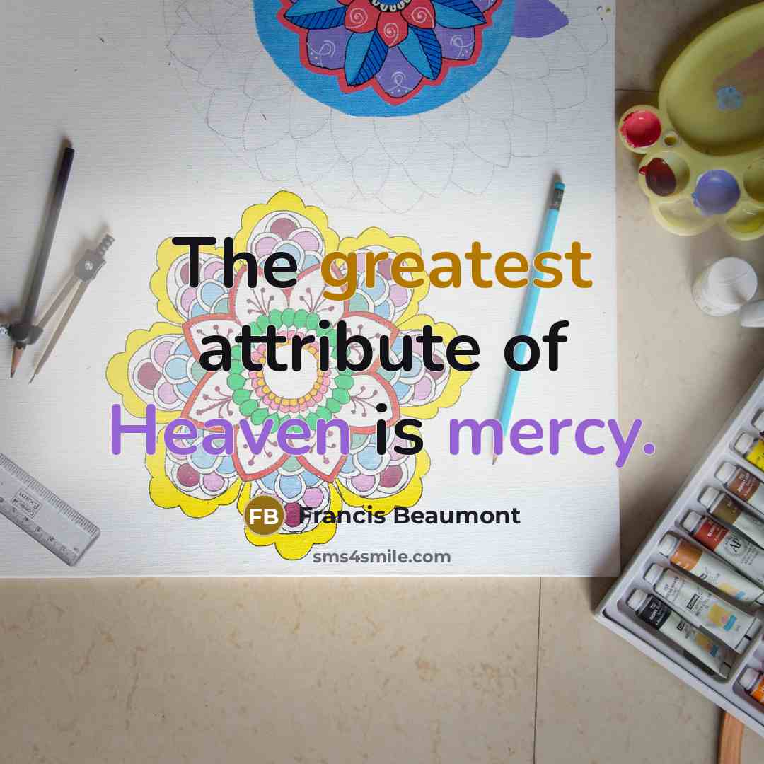 “The greatest attribute of Heaven is mercy.” quote by Francis Beaumont