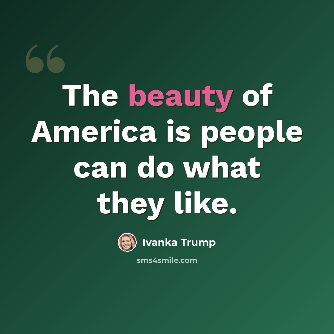 “The beauty of America is people can do what they like.” quote by Ivanka Trump