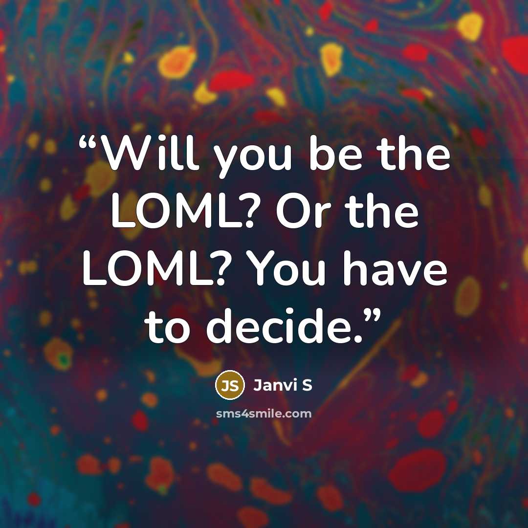“Will you be the LOML? Or the LOML? You have to decide.” quote by Janvi S