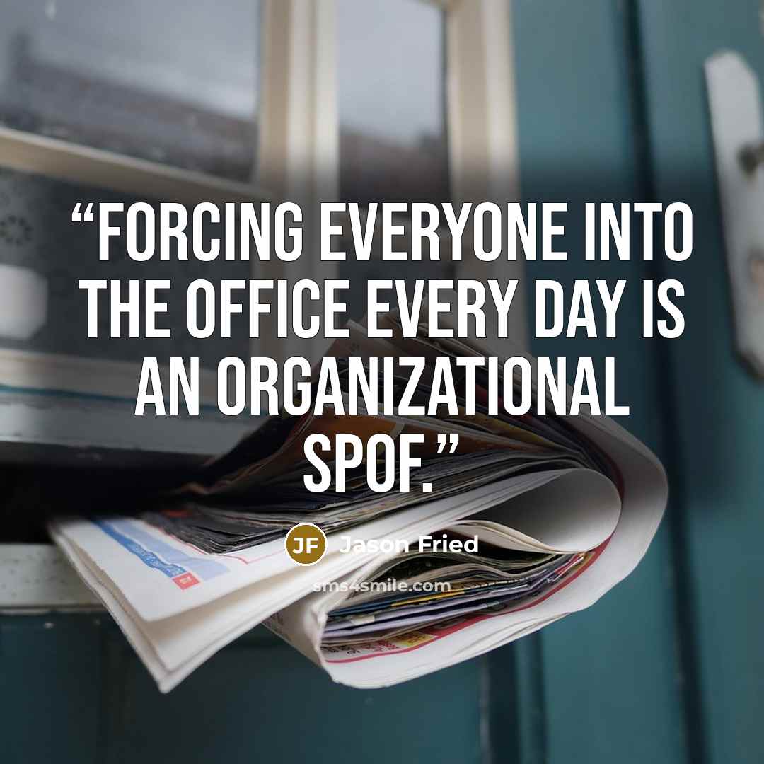 “Forcing everyone into the office every day is an organizational SPoF.” quote by Jason Fried