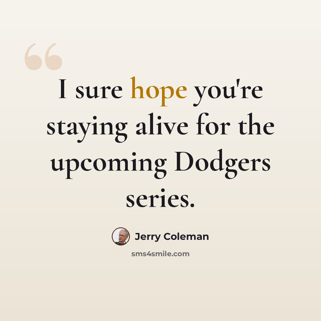 “I sure hope you're staying alive for the upcoming Dodgers series.” quote by Jerry Coleman
